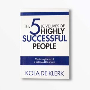 The 5 Love Lives of Highly Successful People By Kola De Klerk